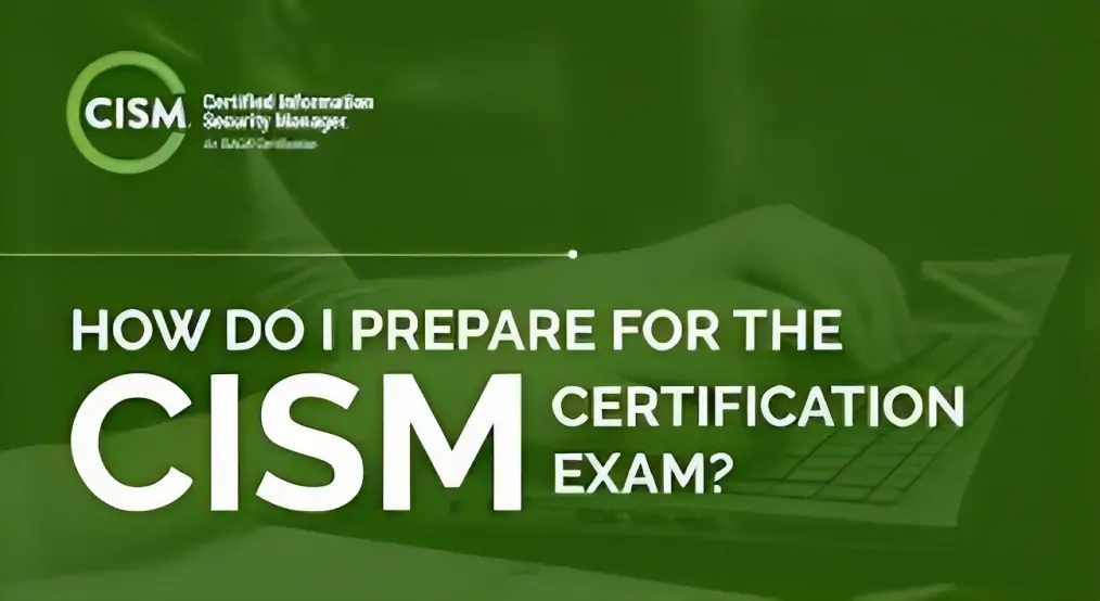 CISM Certification: Guide to be an Information Security Manager